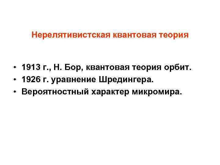 Нерелятивистская квантовая теория • 1913 г. , Н. Бор, квантовая теория орбит. • 1926