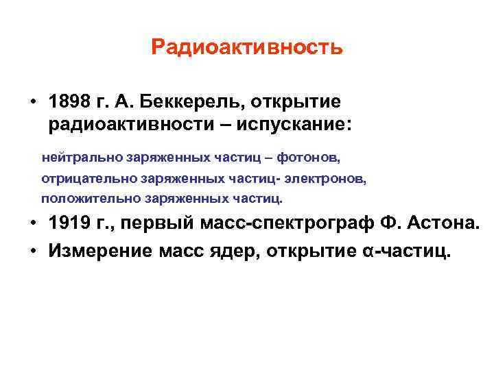 Радиоактивность • 1898 г. А. Беккерель, открытие радиоактивности – испускание: нейтрально заряженных частиц –