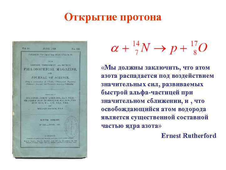 Открытие протона «Мы должны заключить, что атом азота распадается под воздействием значительных сил, развиваемых