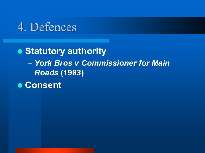 4. Defences l Statutory authority – York Bros v Commissioner for Main Roads (1983)