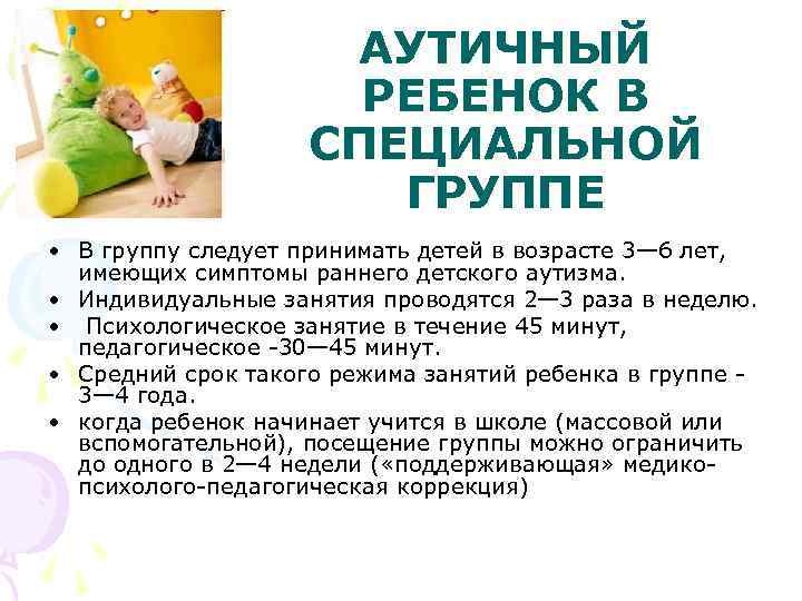 АУТИЧНЫЙ РЕБЕНОК В СПЕЦИАЛЬНОЙ ГРУППЕ • В группу следует принимать детей в возрасте 3—