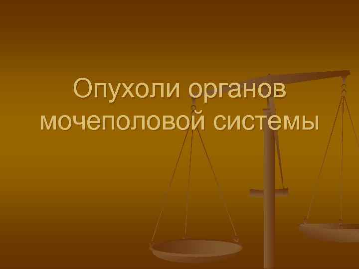 Опухоли органов мочеполовой системы 