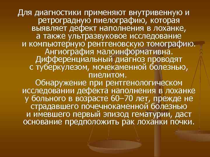 Для диагностики применяют внутривенную и ретроградную пиелографию, которая выявляет дефект наполнения в лоханке, а