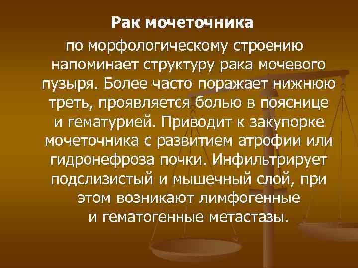 Рак мочеточника по морфологическому строению напоминает структуру рака мочевого пузыря. Более часто поражает нижнюю