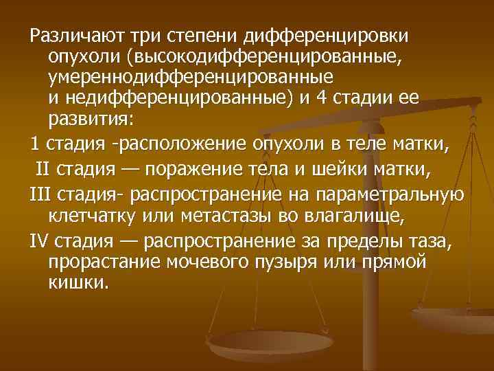 Различают три степени дифференцировки опухоли (высокодифференцированные, умереннодифференцированные и недифференцированные) и 4 стадии ее развития: