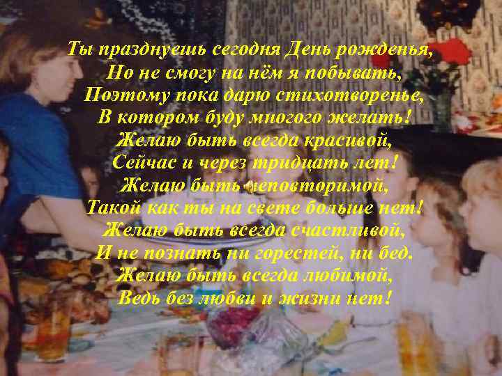 Ты празднуешь сегодня День рожденья, Но не смогу на нём я побывать, Поэтому пока