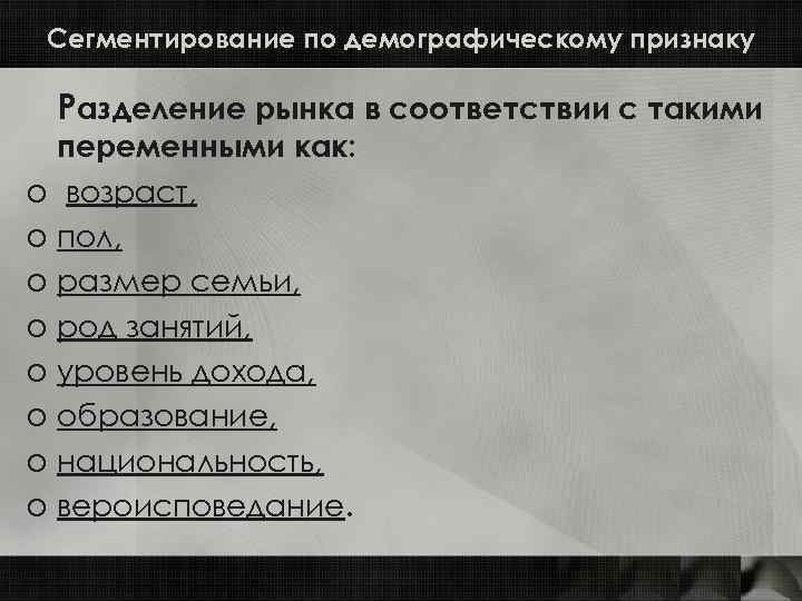 Сегментирование по демографическому признаку Разделение рынка в соответствии с такими переменными как: o возраст,