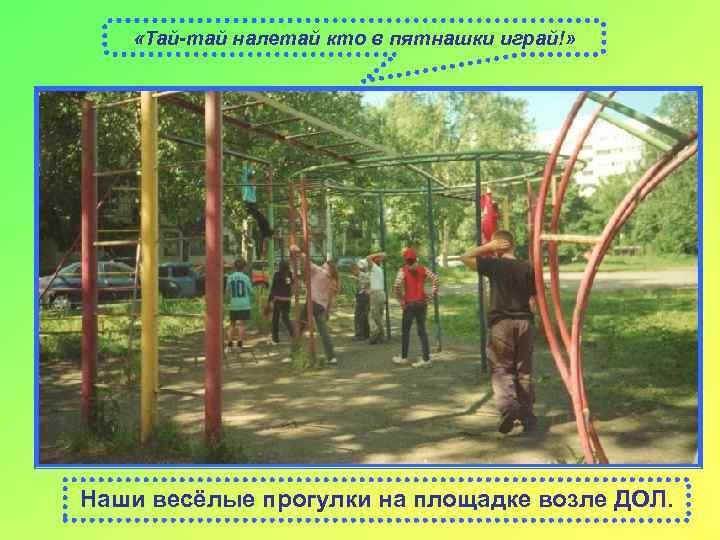  «Тай-тай налетай кто в пятнашки играй!» Наши весёлые прогулки на площадке возле ДОЛ.