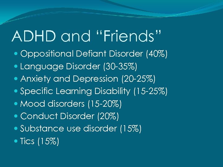 ADHD and “Friends” Oppositional Defiant Disorder (40%) Language Disorder (30 -35%) Anxiety and Depression