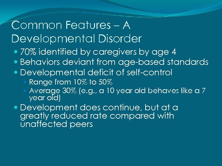 Common Features – A Developmental Disorder 70% identified by caregivers by age 4 Behaviors