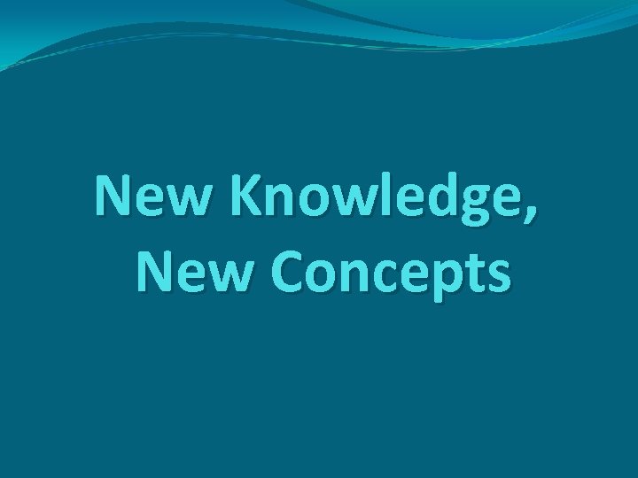 New Knowledge, New Concepts 
