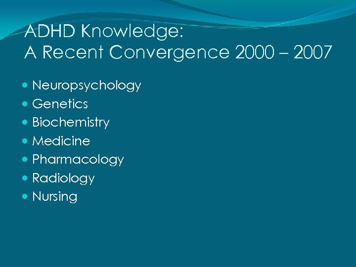 ADHD Knowledge: A Recent Convergence 2000 – 2007 Neuropsychology Genetics Biochemistry Medicine Pharmacology Radiology