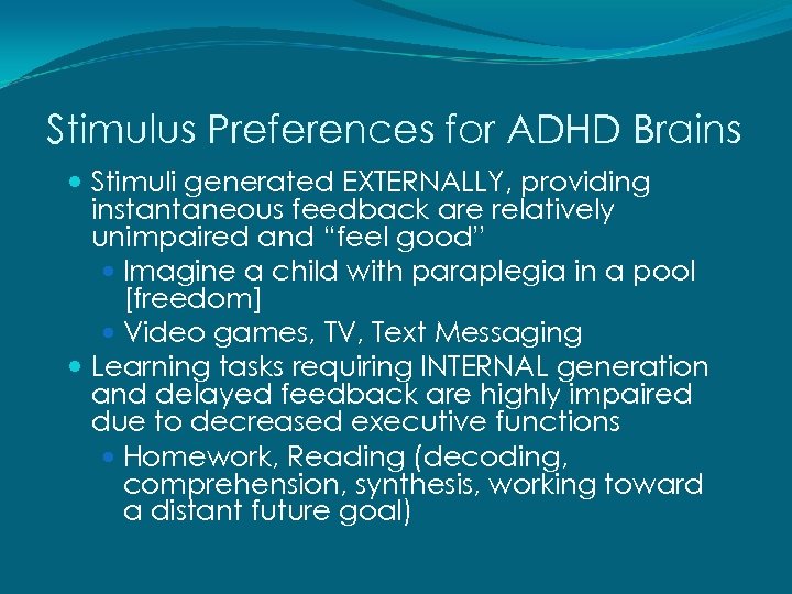 Stimulus Preferences for ADHD Brains Stimuli generated EXTERNALLY, providing instantaneous feedback are relatively unimpaired