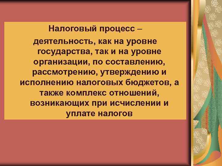 Налоговый процесс – деятельность, как на уровне государства, так и на уровне организации, по