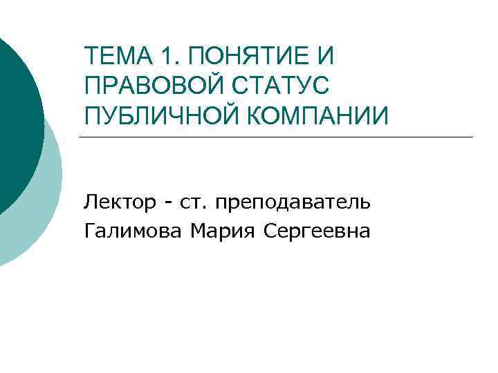 ТЕМА 1. ПОНЯТИЕ И ПРАВОВОЙ СТАТУС ПУБЛИЧНОЙ КОМПАНИИ Лектор - ст. преподаватель Галимова Мария