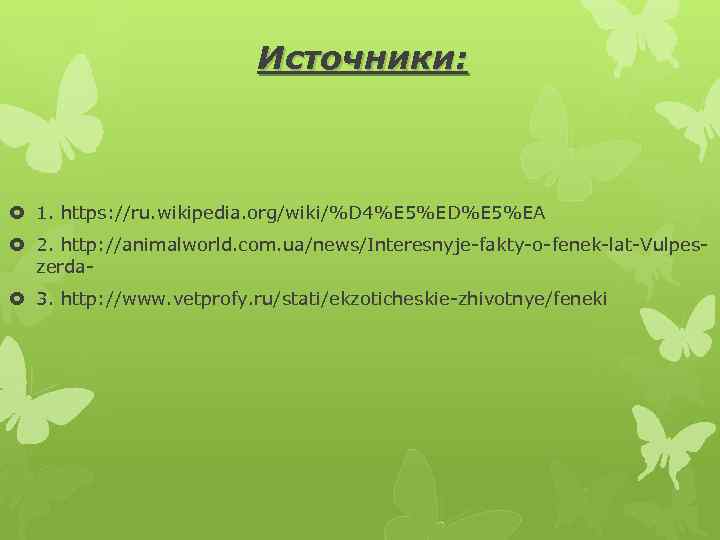 Источники: 1. https: //ru. wikipedia. org/wiki/%D 4%E 5%ED%E 5%EA 2. http: //animalworld. com. ua/news/Interesnyje-fakty-o-fenek-lat-Vulpeszerda