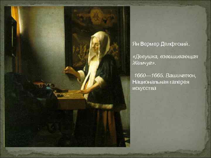 Ян Вермер Делфтский. «Девушка, взвешивающая Жемчуг» . 1660— 1665. Вашингтон, Национальная галерея искусства 