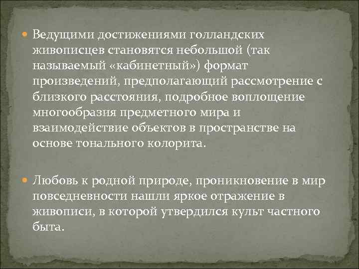  Ведущими достижениями голландских живописцев становятся небольшой (так называемый «кабинетный» ) формат произведений, предполагающий