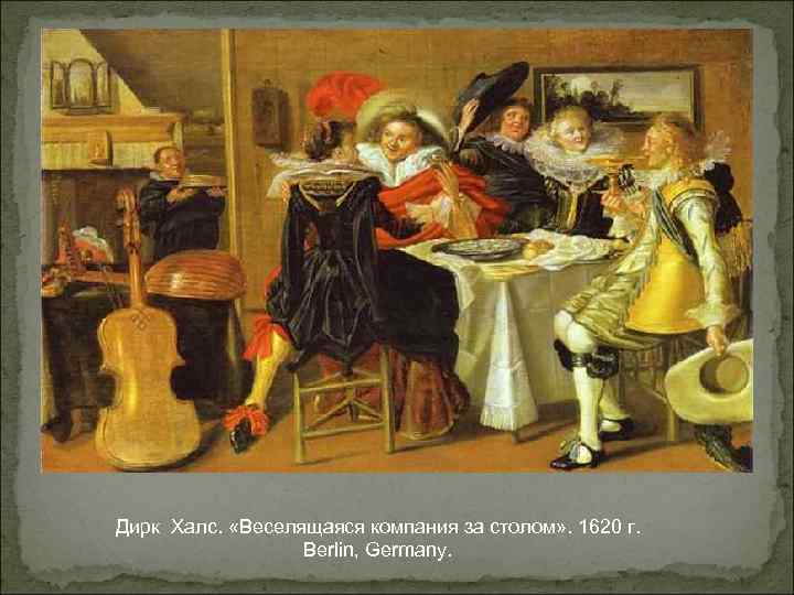 Дирк Халс. «Веселящаяся компания за столом» . 1620 г. Berlin, Germany. 