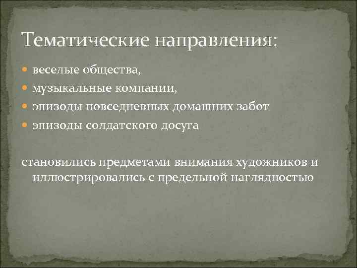 Тематические направления: веселые общества, музыкальные компании, эпизоды повседневных домашних забот эпизоды солдатского досуга становились