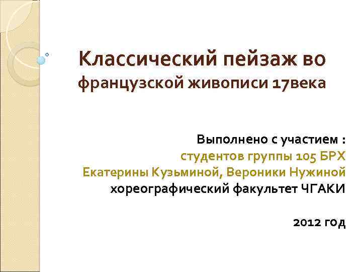 Классический пейзаж во французской живописи 17 века Выполнено с участием : студентов группы 105