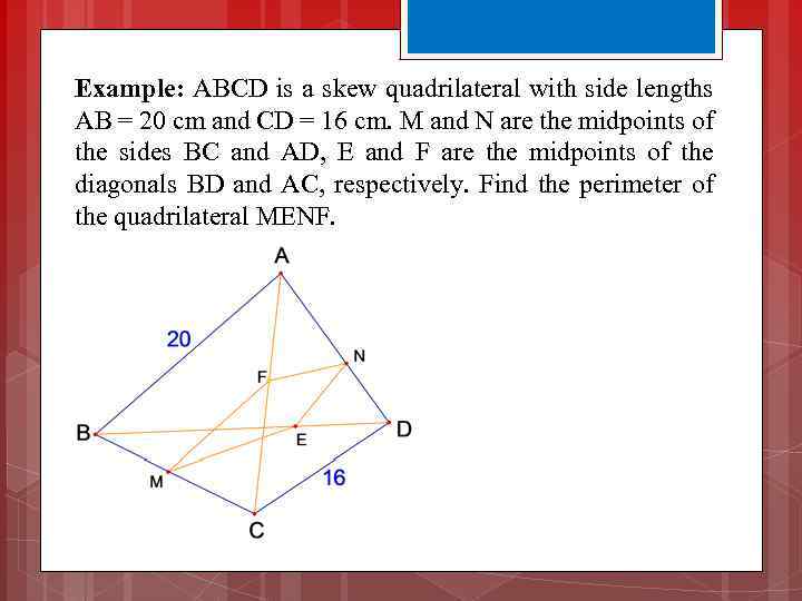 Example: ABCD is a skew quadrilateral with side lengths AB = 20 cm and