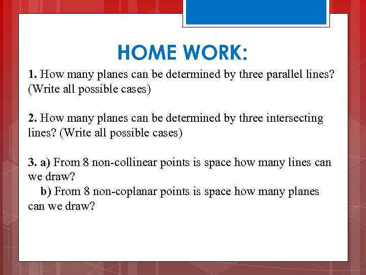 HOME WORK: 1. How many planes can be determined by three parallel lines? (Write