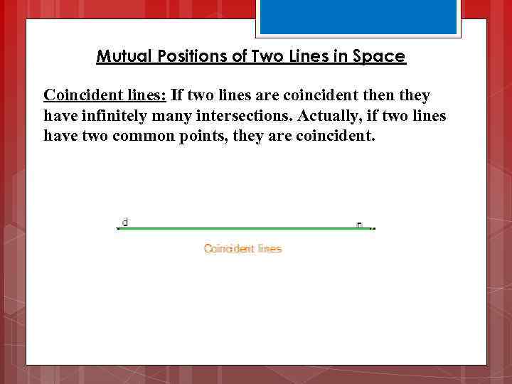 Mutual Positions of Two Lines in Space Coincident lines: If two lines are coincident