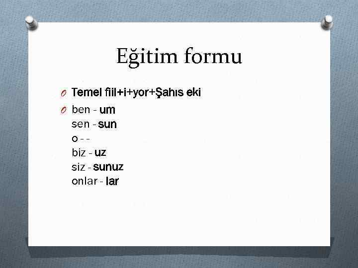 Eğitim formu O Temel fiil+i+yor+Şahıs eki O ben - um sen - sun o