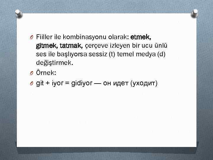 O Fiiller ile kombinasyonu olarak: etmek, gitmek, tatmak, çerçeve izleyen bir ucu ünlü ses