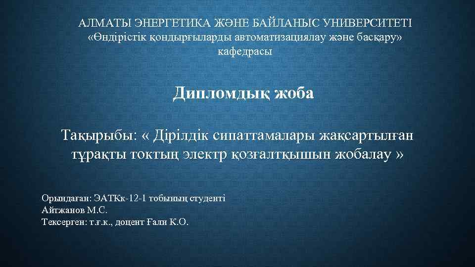 АЛМАТЫ ЭНЕРГЕТИКА ЖӘНЕ БАЙЛАНЫС УНИВЕРСИТЕТІ «Өндірістік қондырғыларды автоматизациялау және басқару» кафедрасы Дипломдық жоба Тақырыбы: