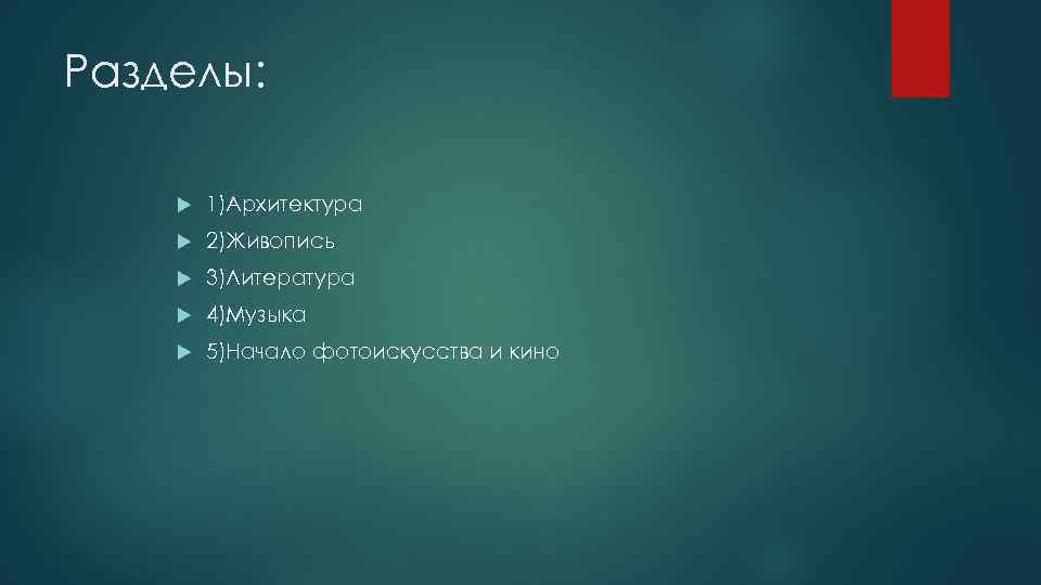 Разделы: 1)Архитектура 2)Живопись 3)Литература 4)Музыка 5)Начало фотоискусства и кино 