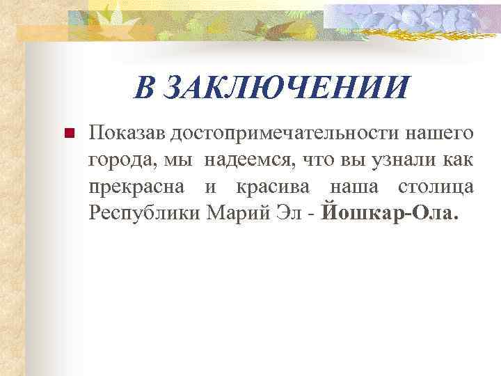 В ЗАКЛЮЧЕНИИ n Показав достопримечательности нашего города, мы надеемся, что вы узнали как прекрасна