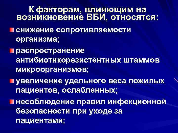 К факторам, влияющим на возникновение ВБИ, относятся: снижение сопротивляемости организма; распространение антибиотикорезистентных штаммов микроорганизмов;