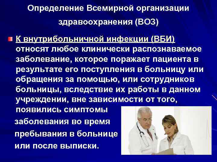 Определение Всемирной организации здравоохранения (ВОЗ) К внутрибольничной инфекции (ВБИ) относят любое клинически распознаваемое заболевание,