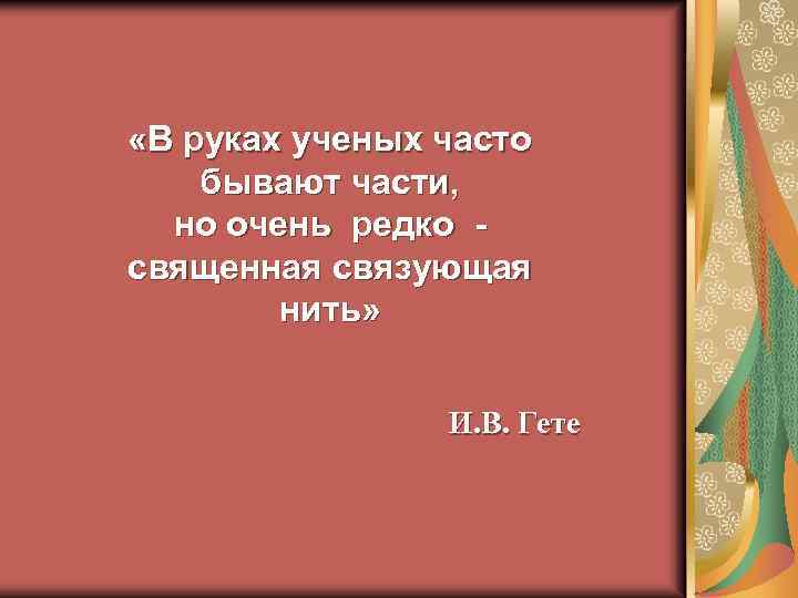  «В руках ученых часто бывают части, но очень редко священная связующая нить» И.