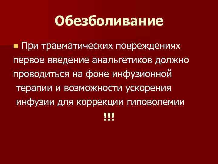Обезболивание n При травматических повреждениях первое введение анальгетиков должно проводиться на фоне инфузионной терапии
