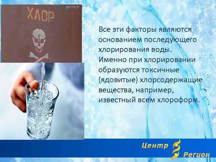 Все эти факторы являются основанием последующего хлорирования воды. Именно при хлорировании образуются токсичные (ядовитые)