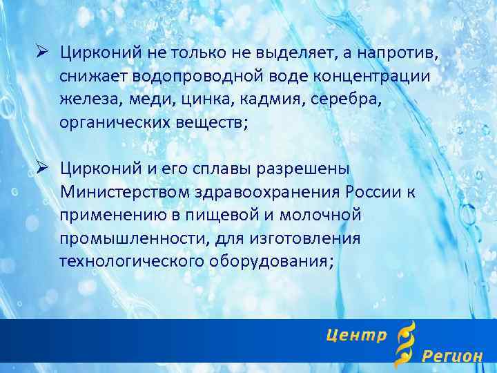 Ø Цирконий не только не выделяет, а напротив, снижает водопроводной воде концентрации железа, меди,