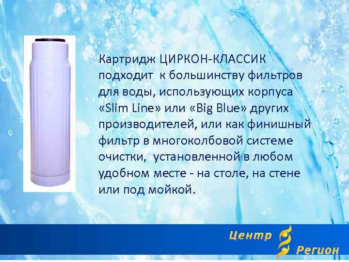 Картридж ЦИРКОН-КЛАССИК подходит к большинству фильтров для воды, использующих корпуса «Slim Line» или «Big