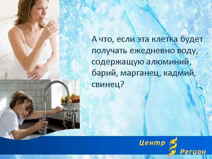 А что, если эта клетка будет получать ежедневно воду, содержащую алюминий, барий, марганец, кадмий,