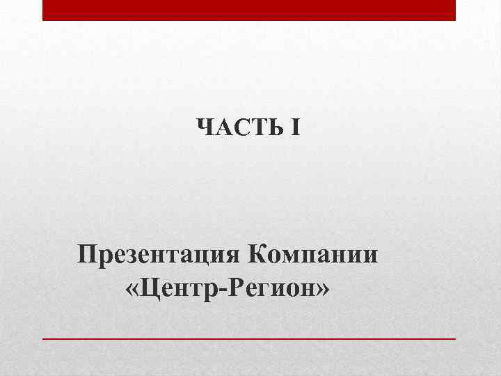 ЧАСТЬ I Презентация Компании «Центр-Регион» 