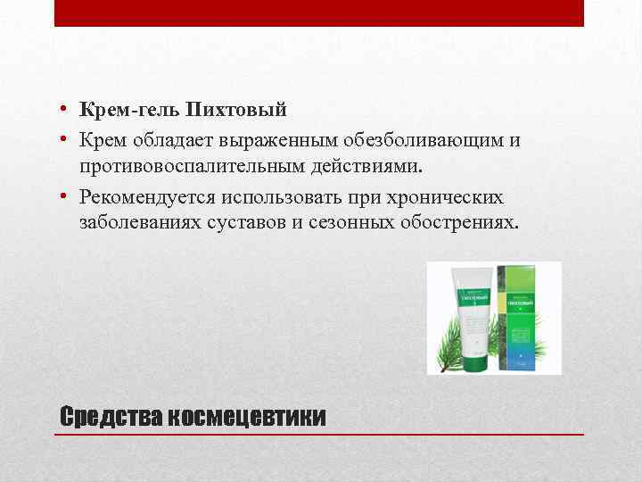  • Крем-гель Пихтовый • Крем обладает выраженным обезболивающим и противовоспалительным действиями. • Рекомендуется