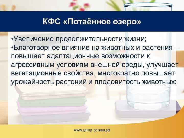 КФС «Потаённое озеро» Увеличение продолжительности жизни; • • Благотворное влияние на животных и растения