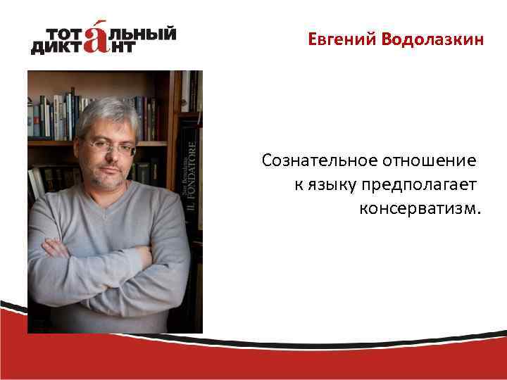 Евгений Водолазкин Сознательное отношение к языку предполагает консерватизм. 