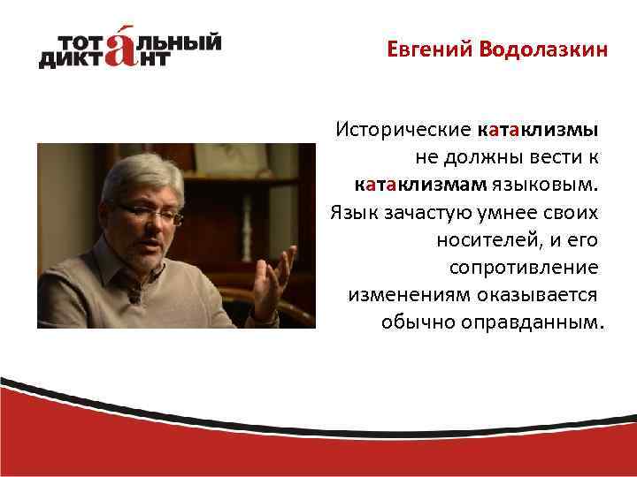 Евгений Водолазкин Исторические катаклизмы не должны вести к катаклизмам языковым. Язык зачастую умнее своих