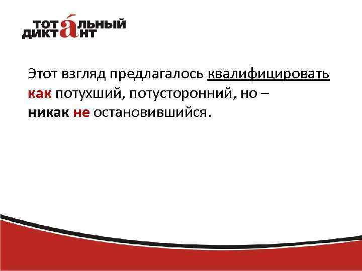 Этот взгляд предлагалось квалифицировать как потухший, потусторонний, но – никак не остановившийся. 