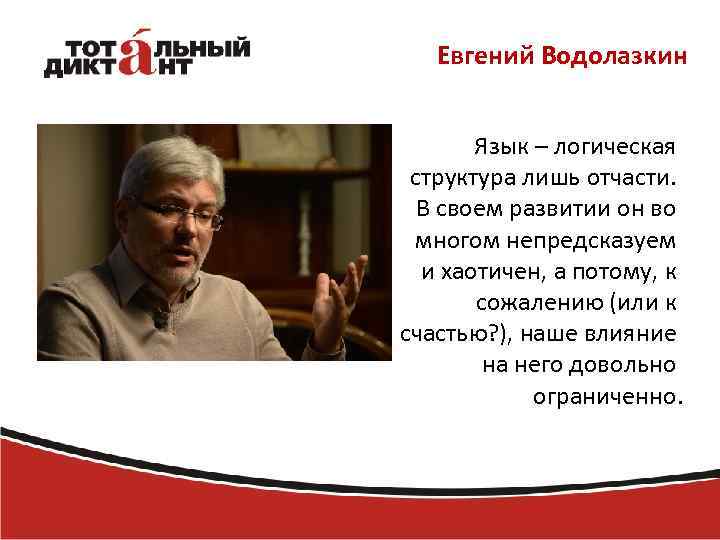 Евгений Водолазкин Язык – логическая структура лишь отчасти. В своем развитии он во многом