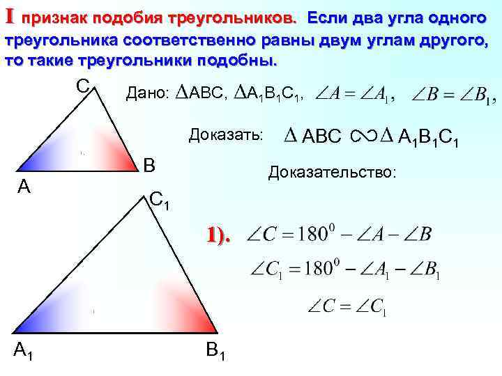 I признак подобия треугольников. Если два угла одного треугольника соответственно равны двум углам другого,