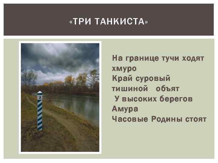  «ТРИ ТАНКИСТА» На границе тучи ходят хмуро Край суровый тишиной объят У высоких